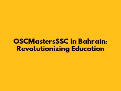 OSCMastersSSC In Bahrain: Revolutionizing Education