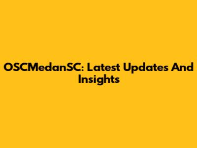 OSCMedanSC: Latest Updates And Insights