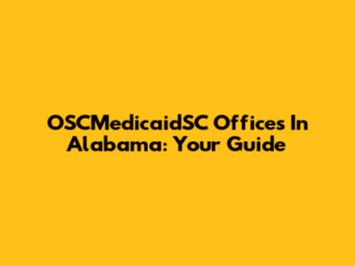OSCMedicaidSC Offices In Alabama: Your Guide