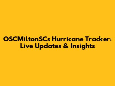 OSCMiltonSC's Hurricane Tracker: Live Updates & Insights