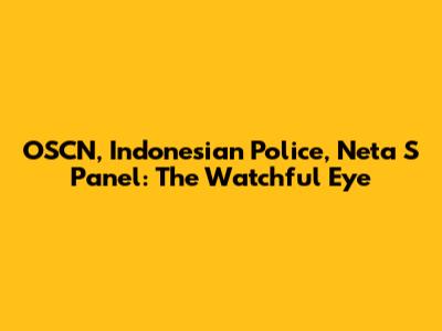 OSCN, Indonesian Police, Neta S Panel: The Watchful Eye