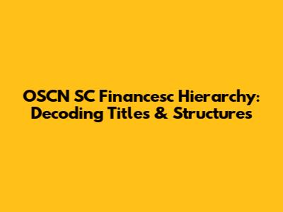 OSCN SC Financesc Hierarchy: Decoding Titles & Structures