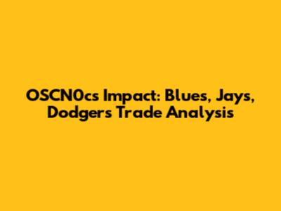 OSCN0c's Impact: Blues, Jays, Dodgers Trade Analysis