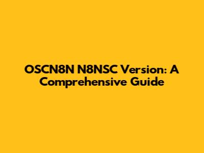 OSCN8N N8NSC Version: A Comprehensive Guide