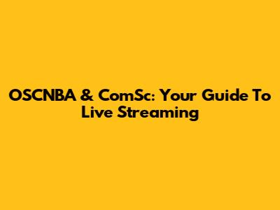 OSCNBA & ComSc: Your Guide To Live Streaming