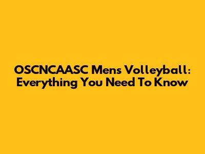 OSCNCAASC Men's Volleyball: Everything You Need To Know