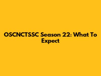 OSCNCTSSC Season 22: What To Expect