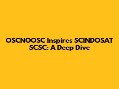 OSCNOOSC Inspires SCINDOSAT SCSC: A Deep Dive
