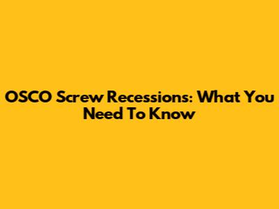 OSCO Screw Recessions: What You Need To Know