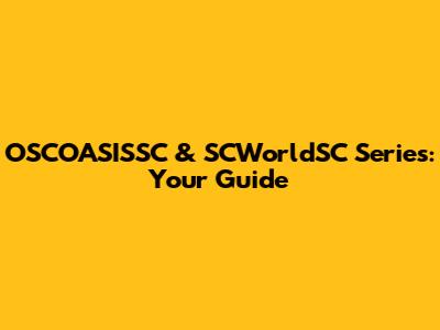 OSCOASISSC & SCWorldSC Series: Your Guide