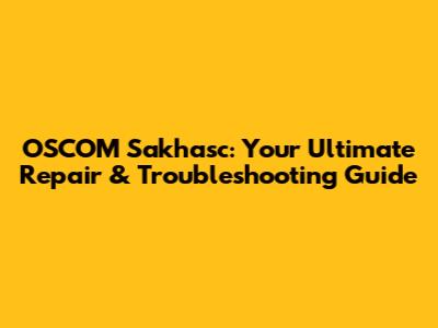 OSCOM Sakhasc: Your Ultimate Repair & Troubleshooting Guide