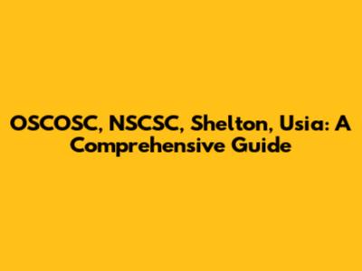 OSCOSC, NSCSC, Shelton, Usia: A Comprehensive Guide