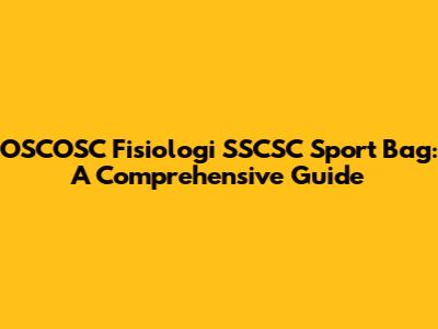 OSCOSC Fisiologi SSCSC Sport Bag: A Comprehensive Guide