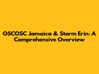 OSCOSC Jamaica & Storm Erin: A Comprehensive Overview
