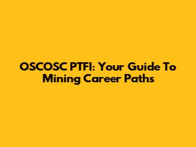OSCOSC PTFI: Your Guide To Mining Career Paths