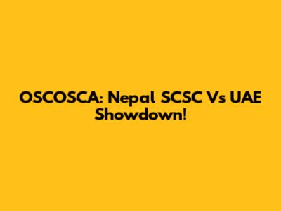 OSCOSCA: Nepal SCSC Vs UAE Showdown!