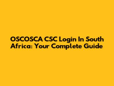 OSCOSCA CSC Login In South Africa: Your Complete Guide