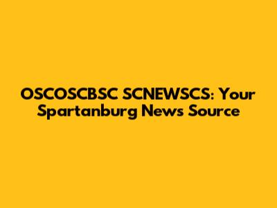 OSCOSCBSC SCNEWSCS: Your Spartanburg News Source