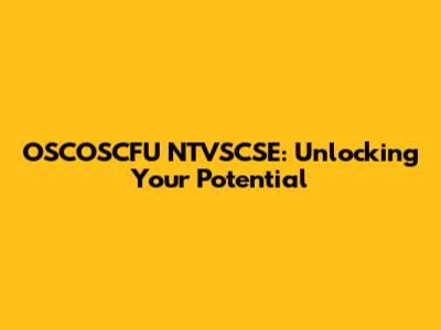 OSCOSCFU NTVSCSE: Unlocking Your Potential
