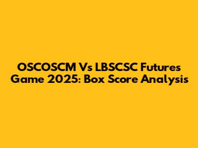 OSCOSCM Vs LBSCSC Futures Game 2025: Box Score Analysis