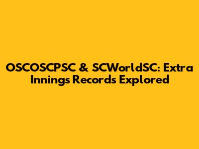 OSCOSCPSC & SCWorldSC: Extra Innings Records Explored