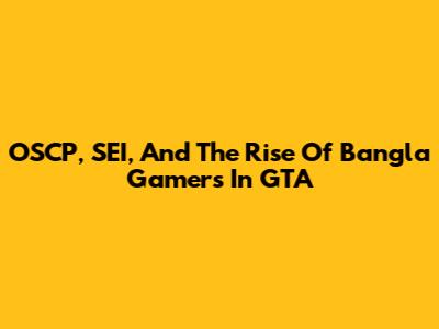 OSCP, SEI, And The Rise Of Bangla Gamers In GTA