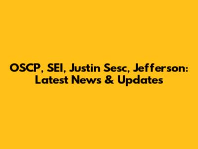 OSCP, SEI, Justin Sesc, Jefferson: Latest News & Updates