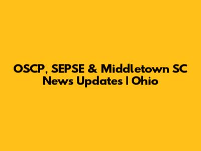 OSCP, SEPSE & Middletown SC News Updates | Ohio