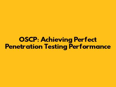OSCP: Achieving Perfect Penetration Testing Performance