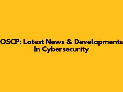 OSCP: Latest News & Developments In Cybersecurity