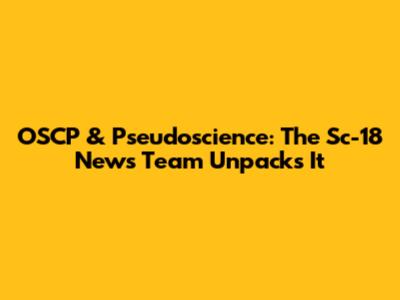 OSCP & Pseudoscience: The Sc-18 News Team Unpacks It