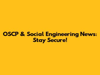 OSCP & Social Engineering News: Stay Secure!