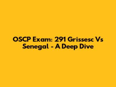 OSCP Exam: 291 Grissesc Vs Senegal - A Deep Dive