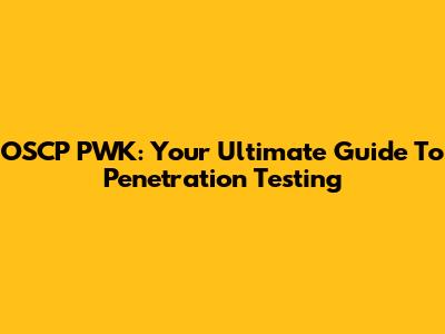 OSCP PWK: Your Ultimate Guide To Penetration Testing