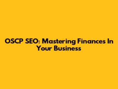 OSCP SEO: Mastering Finances In Your Business