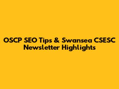 OSCP SEO Tips & Swansea CSESC Newsletter Highlights