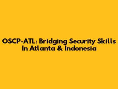 OSCP-ATL: Bridging Security Skills In Atlanta & Indonesia