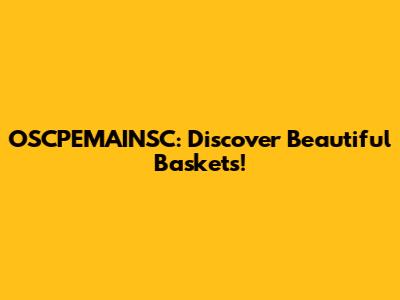 OSCPEMAINSC: Discover Beautiful Baskets!