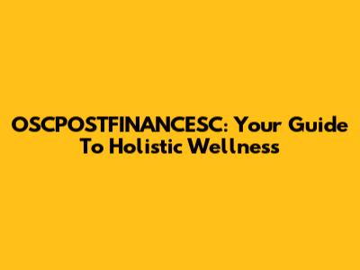 OSCPOSTFINANCESC: Your Guide To Holistic Wellness