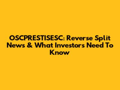 OSCPRESTISESC: Reverse Split News & What Investors Need To Know