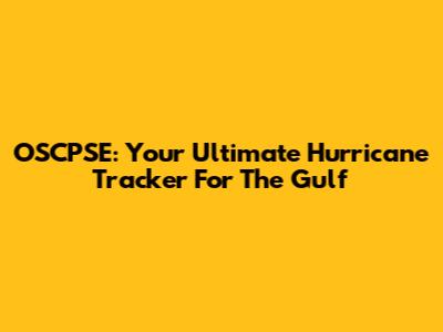 OSCPSE: Your Ultimate Hurricane Tracker For The Gulf