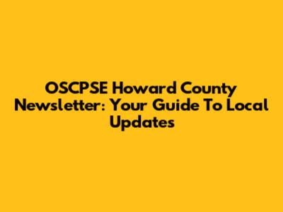 OSCPSE Howard County Newsletter: Your Guide To Local Updates