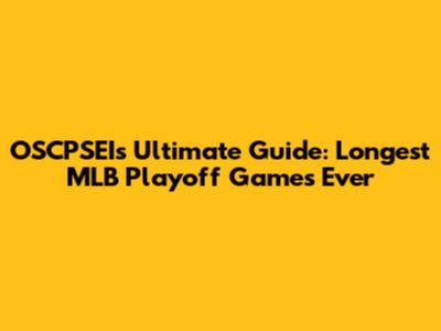 OSCPSEI's Ultimate Guide: Longest MLB Playoff Games Ever