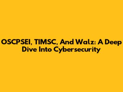 OSCPSEI, TIMSC, And Walz: A Deep Dive Into Cybersecurity