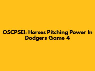 OSCPSEI: Horses' Pitching Power In Dodgers Game 4