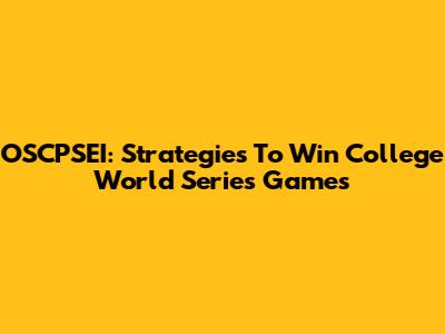 OSCPSEI: Strategies To Win College World Series Games