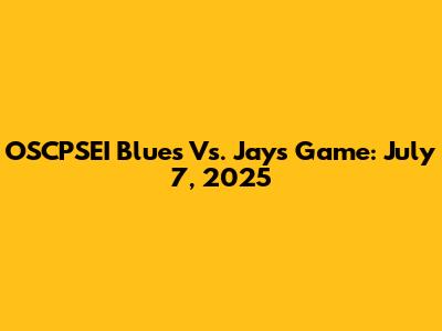 OSCPSEI Blues Vs. Jays Game: July 7, 2025