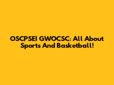 OSCPSEI GWOCSC: All About Sports And Basketball!