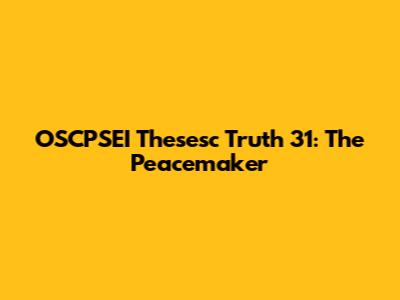 OSCPSEI Thesesc Truth 31: The Peacemaker