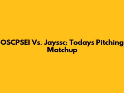 OSCPSEI Vs. Jayssc: Today's Pitching Matchup